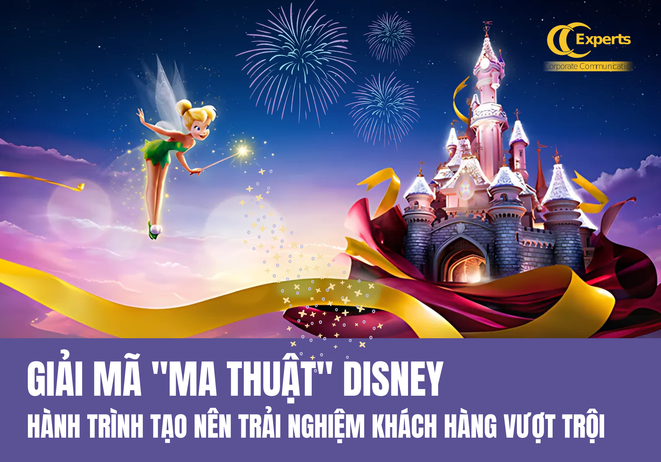 Giải Mã “Ma Thuật” Disney: Hành Trình Tạo Nên Trải Nghiệm Khách Hàng Vượt Trội