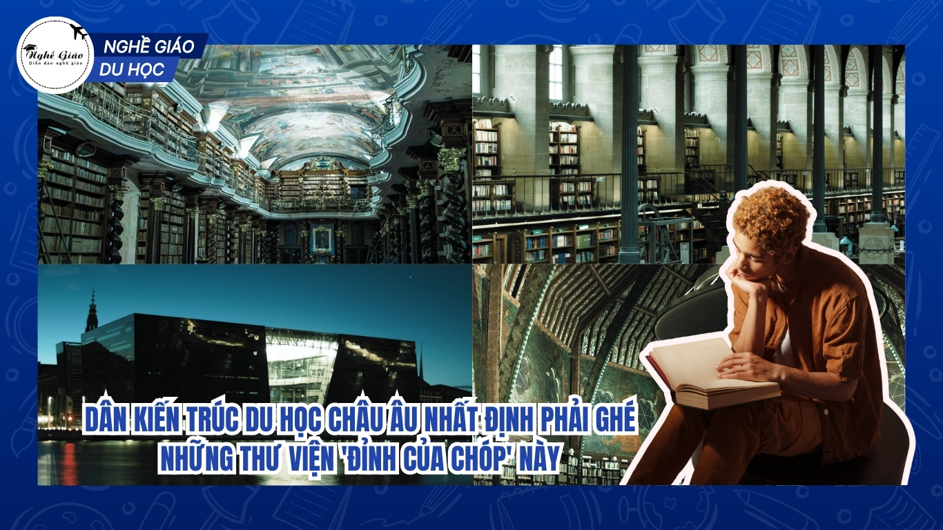 Dân Kiến Trúc Du Học Châu Âu Nhất Định Phải Ghé Những Thư Viện 'Đỉnh Của Chóp' Này | Du học | Nghề Giáo